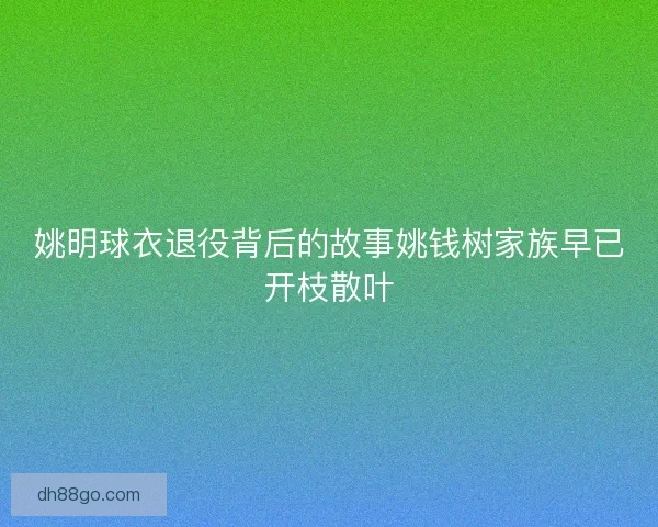 姚明球衣退役背后的故事姚钱树家族早已开枝散叶